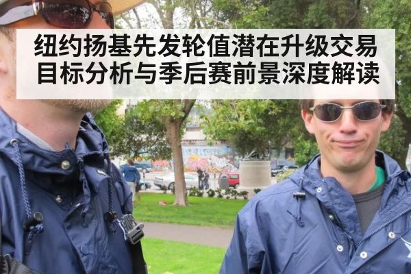 纽约扬基先发轮值潜在升级交易目标分析与季后赛前景深度解读