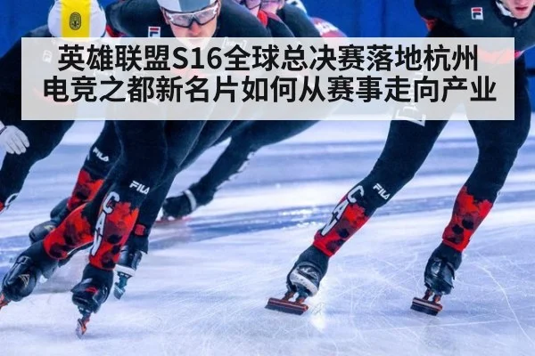 英雄联盟S16全球总决赛落地杭州 电竞之都新名片如何从赛事走向产业